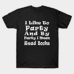 I Like to Party and by Party I Mean Read Books T-Shirt